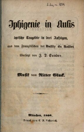 Iphigenie in Aulis, lyrische Tragödie in 3 Aufzügen aus dem Französischen des Bailly du Roullet übersetzt von J. D. Sander. Musik vom Ritter Gluck : = Iphigenia in Aulis, Oper in 3 Aufzügen von Christoph v. Gluck. Bearbeitung von Richard Wagner. Text zu den Gesangstücken. [1868] (39 S.)
