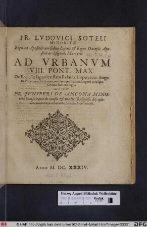 Fr. Ludovici Soteli Minoritae Regii ad Apostolicam sedem Legati & Regni Oxensis Apostolici ac designati Martyris Ad Urbanum VIII. Pont. Max. De Ecclesiae Iaponicae statu Relatio : Imperatoris Augusti, Principum, Electorum, omnium que statuum Imperii cuiusque Ordinis lectione digna