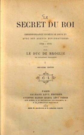 Le secret du roi : Correspondance secrète de Louis XV avec ses agents diplomatiques, 1752-1774, I