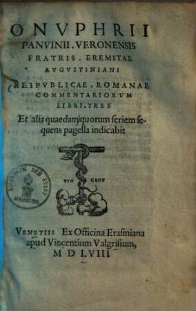 Onvphrii Panvinii Veronensis Fratris Eremitae Avgvstiniani Reipvblicae Romanae Commentariorvm Libri Tres : Et alia quaedam quorum seriem sequens pagella indicabit, 1. (1558). - [14], 288 S.