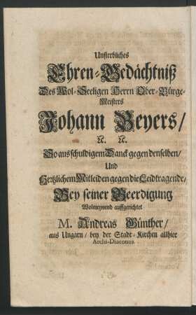 Unsterbliches Ehren-Gedächtniß Des Wol-Seeligen Herrn Ober-Bürge-Meisters Johann Beyers/ [et]c. [et]c