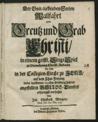 Der Gott-liebenden Seelen Wallfahrt zum Creutz und Grab Christi : in einem geistl. SingeSpiel ...