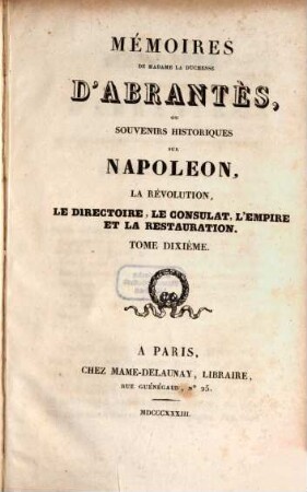 Mémoires de Madame la Duchesse D'Abrantès, ou souvenirs historiques sur Napoléon, la Révolution, le Directoire, le Consulat, l'Empire et la Restauration. 10