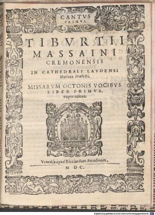 TIBVRTII MASSAINI CREMONENSIS IN CATHEDRALI LAVDENSI Musices Praefecti. MISSARVM OCTONIS VOCIBVS LIBER PRIMVS