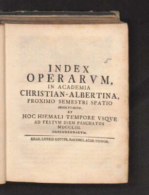 WS 1752/53: Index Operarvm, In Academia Christian-Albertina, Proximo Semestri Spatio Absolvtarvm, Et Hoc Hiemali Tempore Vsqve Ad Festvm Diem Paschatos MDCCLIII. Impendendarvm.