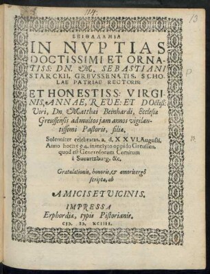 EPITHALAMIA || IN NVPTIAS || DOCTISSIMI ET ORNA-||TISS: DN. M. SEBASTIANI || STARCKII, GREVSSENATIS, SCHO-||LAE PATRIAE RECTORIS:|| ET ... || ANNAE, REVE: ET DOctiß:|| Viri, Dn. Matthaei Beinhardi, Ecclesiae || Greussensis ... || Pastoris, filiae.|| Solenniter celebratas, a. d. XXVI. Augusti,|| Anno hoc: 1594 ... || Gratulationis ... ergô || scripta, ab || AMICIS ET VICINIS.||