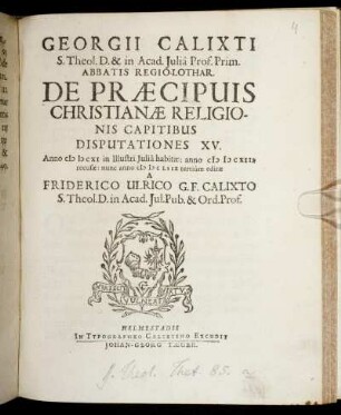 Georgii Calixti S. Theol. D. ... De Praecipuis Christianae Religionis Capitibus : Disputationes XV. ; Anno MDCXI in Illustri Iulia habitae