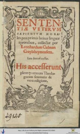 SENTENTIAE VETERVM SAPIENTVM MORALES pro primis latinae linguae tyronibus, collectae per Leonhardum Culman Craylsheymensem. Iam denuò auctae. His accesserunt plerae[que] veterum Theologorum sententiae de vera religione