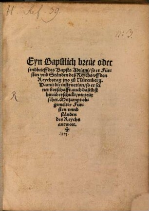Eyn bapstlich breve oder sendbrieff des Bapsts Adriani so er Fürsten und Ständen des Reychs uff den Reychstag itzo zu Nürnberg ... hinüberschickt : Mitsaampt obgemelter Fürsten unnd ständen des Reychs antwort