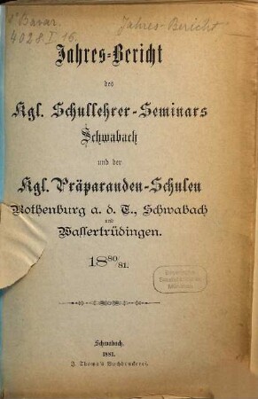 Jahresbericht des K. Schullehrer-Seminars Schwabach und der K. Präparandenschulen Rothenburg o. T., Schwabach und Wassertrüdingen. 1880/81