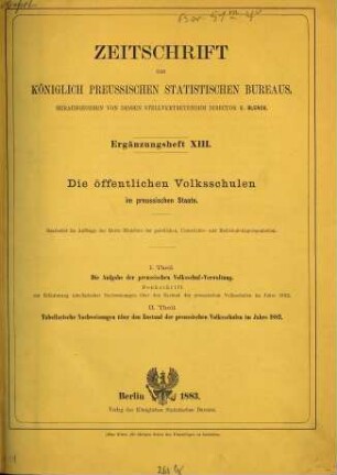Die öffentlichen Volksschulen im preußischen Staate : I. Theil. Die Aufgabe der preußischen Volksschulverwaltung. II. Theil. Tabellarische Nachweisungen über den Zustand der preußischen Volksschulen im Jahre 1882