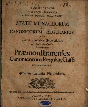 Commentatio Historico-Iuridica in Libri III. Decretalium Titulum XXXV. De Statu Monachorum Et Canonicorum Regularium qua contra nonnullos Hypercriticos Methodo Analytica demonstratur : Praemonstratenses Canonicorum Regular. Classi iure adnumerari