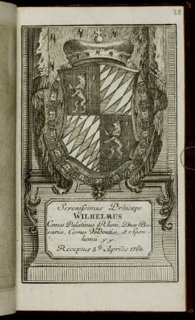 Serenissimus Princeps Wilhelmus Comes Palatinus Rheni, Dux Bavariæ, Comes Veldentiæ, et Sponhemii &c. &c. Receptus 5ta Aprilis 1768