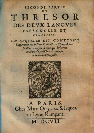 Tesoro de las dos lenguas francesa y espanola : auquel est contenue l'explication de toutes les deux respectivement l'une par l'autre .... 2. (1607). - ca. 260 S.