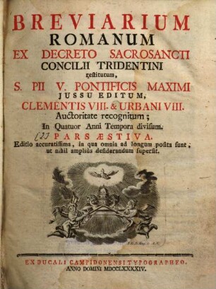 Breviarium Romanum : Ex Decreto Sacrosancti Concilii Tridentini restitutum, S. Pii V. Pontificis Maximi Jussu Editum, Clementis VIII. & Urbani VIII. Auctoritate recognitum ; In Quatuor Anni Tempora divisum, [3]. Pars Aestiva