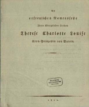 Am erfreulichen Namensfeste Ihrer Königlichen Hoheit, Therese Charlotte Louise, Kron-Prinzessin von Baiern