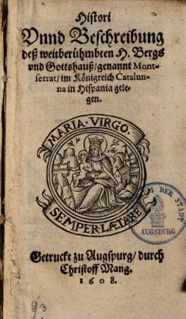 Histori unnd Beschreibung deß weitberühmbten H. Bergs und Gottshauß, genannt Montserrat, im Königreich Catalunna in Hispania gelegen
