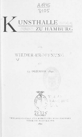Führer durch die Geschenke und Erwerbungen 1889 - 1890 : besonders die Sammlung älterer hamburgischer Meister und die Sammlung hamburgischer Landschaften ; Kunsthalle zu Hamburg ; Zur Wiedereröffnung am 23. Dezember 1890