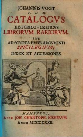 Johannis Vogt Catalogus historico criticus librorum rariorum, sive ad scripta huius argumenti spicilegium, index & accessiones