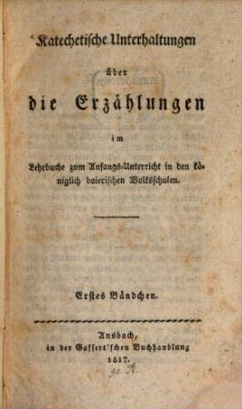 Katechetische Unterhaltungen über die Erzählungen im Lehrbuche zum Anfangs-Unterricht in den königlich baierischen Volksschulen. 1