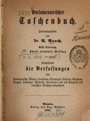 Parlamentarisches Taschenbuch : enthaltend die Verfassungen von ..., 1. Enthaltend die Verfassungen von Nordamerika, Maine, Louisiana, Norwegen, Belgien, England, Neapel, Toscana, Piemont, Sardinien und den Entwurf des deutschen Reichsgrundgesetzes