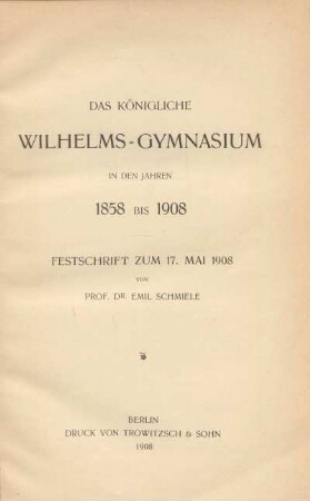 Das Königliche Wilhelms-Gymnasium in den Jahren 1858 bis 1908 : Festschrift zum 17. Mai 1908