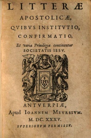 Litterae Apostolicae, Qvibvs Institvtio, Confirmatio, Et varia Priuilegia continentur Societatis Iesv