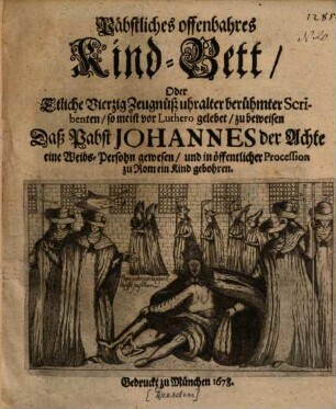 Päbstliches offenbares Kindbett, Oder Etliche Vierzig Zeugnuß alter berühmter Scribenten, so meist vor Luthero gelebet, zu beweisen daß Pabst Johannes der Achte eine Weibs-Persohn gewesen, und in öffentlicher Procession zu Rom ein Kind gebohren