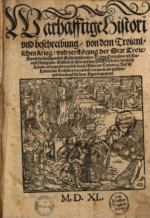 Warhafftige Histori vnd beschreybung von dem Troianischen krieg vnd zerstörung der Stat Troie : ... mit durchauß schönen Figuren gezieret