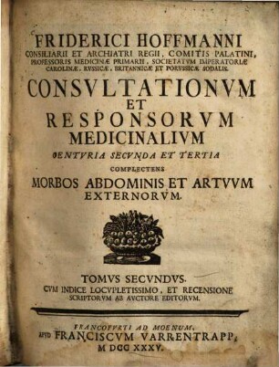 Friderici Hoffmanni ... Consultationvm Et Responsorvm Medicinalivm Centvria ..., 2/3 = T. 2. Complectens Morbos Abdominis Et Artvvm Externorvm