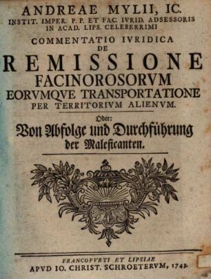 Andreae Mylii, Ic., Instit. Imper. ... Commentatio Ivridica De Remissione Facinorosorvm Eorvmqve Transportatione Per Territorivm Alienvm oder: Von Abfolge und Durchführung der Maleficanten