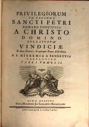 Privilegiorum In Persona Sancti Petri Romano Pontifici A Christo Domino Collatorvm Vindiciae : In duas Partes, et quinque Tomos distributae. 2, Pars I