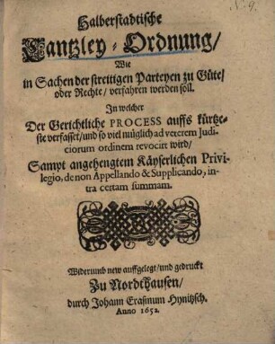 Halberstadtische Cantzley-Ordnung, wie in Sachen der streitigen Parteyen zu Güte oder Rechte verfahren werden soll