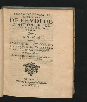 Disputatio I. De Feudi Definitione, Et Divisionibus In Genenre. Petrus Ritter.