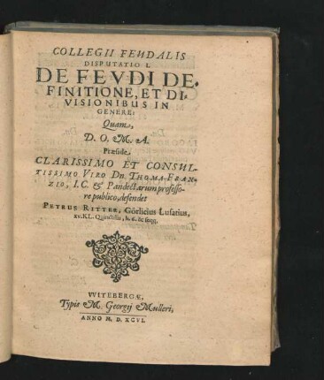 Disputatio I. De Feudi Definitione, Et Divisionibus In Genenre. Petrus Ritter.