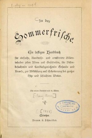 In der Sommerfrische : Ein lustiges Handbuch für einfache, Rundreise- und combinirte Billetsinhaber jeden Alters und Geschlechts, für Bäderbesuchende und Landluftgeniessende Gesunde und Kranke, zur Abkühlung und Erheiterung bei grosser Hitze und schlechtem Wetter. Mit einem Vorwort von v. Miris [= Franz Bonn.]