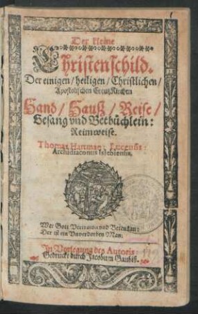 Der kleine Christenschild : Der einigen/ heiligen/ Christlichen/ Apostolischen CreutzKirchen Hand/ Hauß/ Reise/ Gesang und Betbüchlein: Reimweise