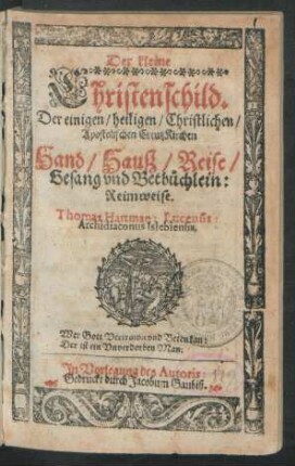 Der kleine Christenschild : Der einigen/ heiligen/ Christlichen/ Apostolischen CreutzKirchen Hand/ Hauß/ Reise/ Gesang und Betbüchlein: Reimweise