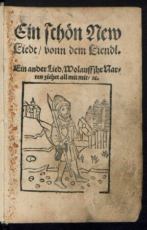 Ein schœn New || Liedt/ vonn dem Liendl.|| Ein ander Lied/ Wolauff jhr Nar=||ren ziehet all mit mir/ [et]c.||