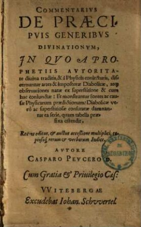 Commentarivs De Praecipvis Generibvs Divinationvm : In Quo A Prophetiis Autoritate divina traditis, & a Physicis coniecturis, discernuntur artes & imposturae Diabolicae, atq[ue] observationes natae ex superstitione & cum hac coniunctae ...