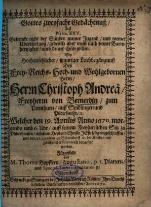 Gottes zweyfache Gedächtnuß, Auß Psalm. XXV. Gedencke nicht der Sünden meiner Jugend ... Bey Hochansehlicher, trauriger Leichbegängnuß Deß ... Herrn Christoph Andreä, Freyherrn von Bernerdin, zum Pernthurn, auff Sindlingen und Pliderhausen, etc. ...