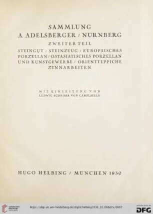 Band 2: Sammlung A. Adelsberger, Nürnberg: [Versteigerung in der Galerie Hugo Helbing, München ...]: Steingut, Steinzeug, europäisches Porzellan, ostasiatisches Porzellan und Kunstgewerbe, Orientteppiche, Zinnarbeiten : [Versteigerung in der Galerie Hugo Helbing, München, 9. Oktober, 10. Oktober 1930]