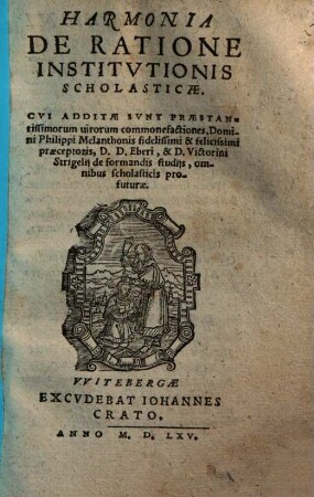 Harmonia De Ratione Institvtionis Scholasticae : Cvi Additae Svnt Praestantissimorum uirorum commonefactiones, Domini Philippi Melanthonis ... omnibus scholasticis profuturae