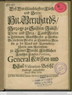 Deß Durchläuchtigsten Fürsten und Herrn/ Hn. Bernhards/ Hertzogs zu Sachsen ... zu Seiner Durchl. Fürstlichen Jenischen Landes-Portion, General Kirchen- und Schulvisitation-Befehl, gnädigst ausgestellet den 26 Maji/ 1675