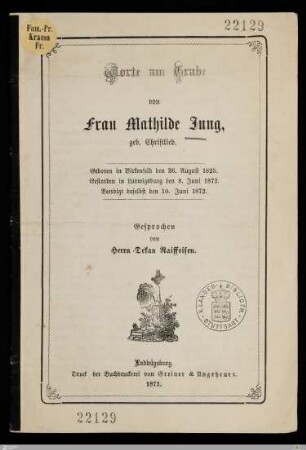 Worte am Grabe von Frau Mathilde Jung, geb. Christlieb : Geboren in Birkenfeld den 26. August 1825, gestorben in Ludwigsburg den 8. Juni 1872, beerdigt daselbst den 10. Juni 1872