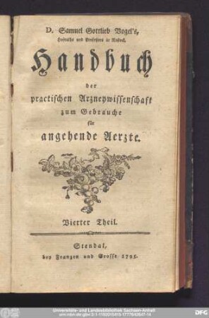 Vierter Theil: D. Samuel Gottlieb Vogel's, Hofraths und Professors in Rostock, Handbuch der practischen Arzneywissenschaft zum Gebrauche für angehende Aerzte