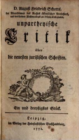 Unpartheyische Critik über die neuesten juristischen Schriften : wie auch zuverlässige Nachrichten von dem gegenwärtigen Zustand der Leipziger Akademie. 4. 1771/72 = Stück 31 - 40