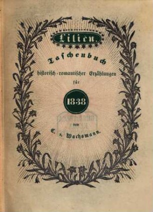 Lilien : Taschenbuch historisch-romantischer Erzählungen für .... 1838 = Jg. 1