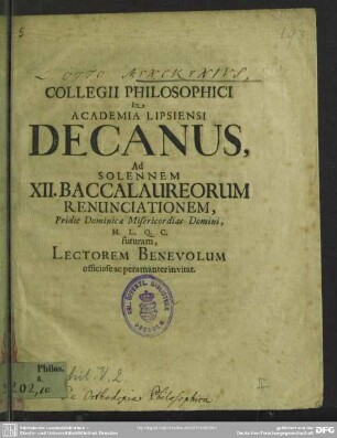 Collegii Philosophici In Academia Lipsiensi Decanus, Ad Solennem XII. Baccalaureorum Renunciationem ... Lectorem Benevolum officiose ac peramanter invitat : [programma de orthodoxia philosophica]