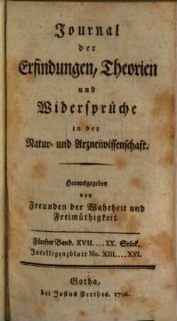 Journal der Erfindungen, Theorien und Widersprüche in der Natur- und Arzneiwissenschaft : hrsg. von Freunden d. Wahrheit u. Freimüthigkeit, 5. 1796